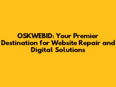 OSKWEBID: Your Premier Destination for Website Repair and Digital Solutions