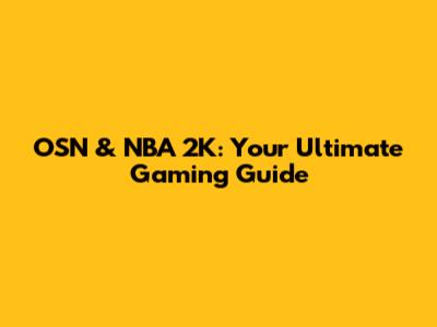 OSN & NBA 2K: Your Ultimate Gaming Guide
