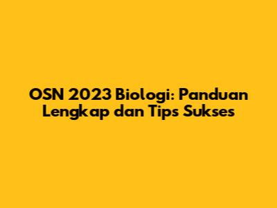 OSN 2023 Biologi: Panduan Lengkap dan Tips Sukses