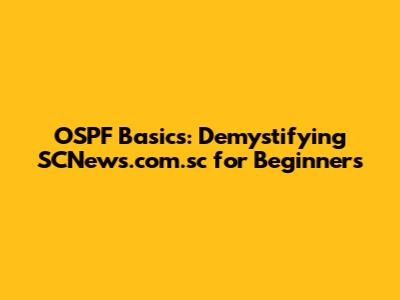 OSPF Basics: Demystifying SCNews.com.sc for Beginners
