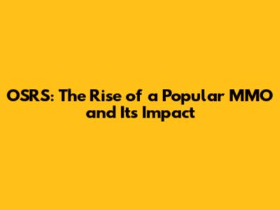 OSRS: The Rise of a Popular MMO and Its Impact
