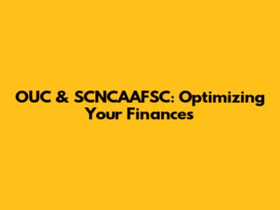 OUC & SCNCAAFSC: Optimizing Your Finances