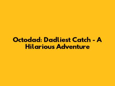 Octodad: Dadliest Catch - A Hilarious Adventure