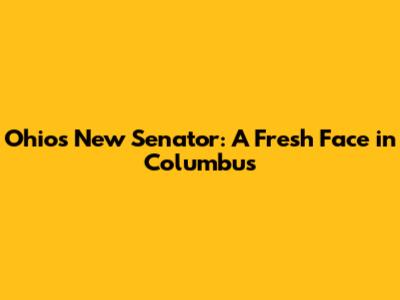 Ohio's New Senator: A Fresh Face in Columbus