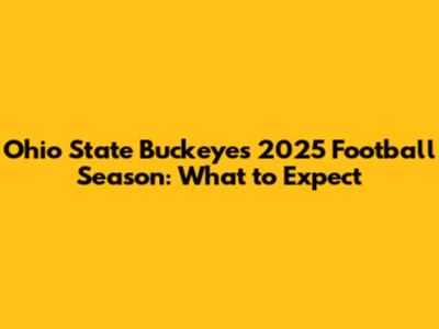 Ohio State Buckeyes 2025 Football Season: What to Expect
