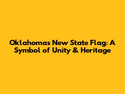 Oklahoma's New State Flag: A Symbol of Unity & Heritage