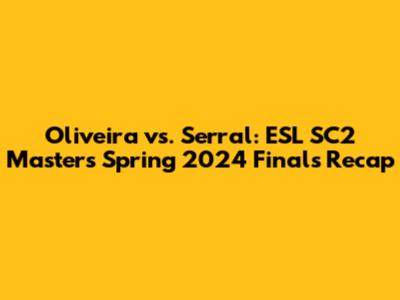 Oliveira vs. Serral: ESL SC2 Masters Spring 2024 Finals Recap