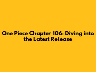 One Piece Chapter 106: Diving into the Latest Release
