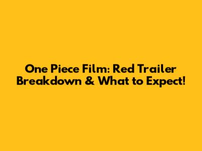 One Piece Film: Red Trailer Breakdown & What to Expect!