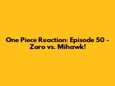 One Piece Reaction: Episode 50 - Zoro vs. Mihawk!