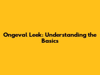 Ongeval Leek: Understanding the Basics
