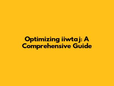 Optimizing 'iiwtaj': A Comprehensive Guide