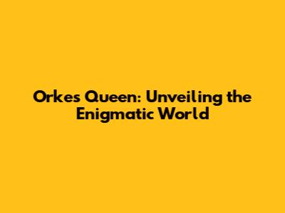 Orkes Queen: Unveiling the Enigmatic World