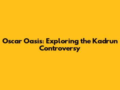Oscar Oasis: Exploring the Kadrun Controversy