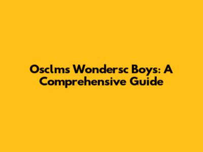 Osclms Wondersc Boys: A Comprehensive Guide