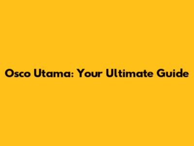 Osco Utama: Your Ultimate Guide