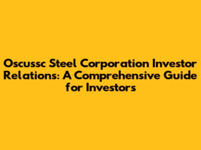 Oscussc Steel Corporation Investor Relations: A Comprehensive Guide for Investors