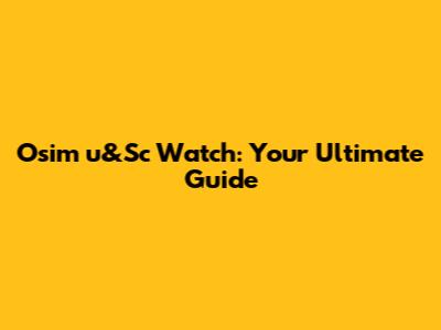 Osim u&Sc Watch: Your Ultimate Guide