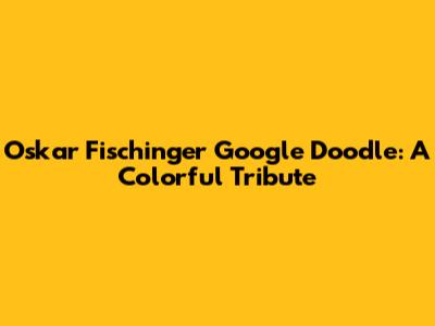 Oskar Fischinger Google Doodle: A Colorful Tribute