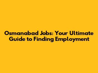 Osmanabad Jobs: Your Ultimate Guide to Finding Employment
