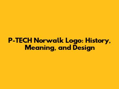 P-TECH Norwalk Logo: History, Meaning, and Design