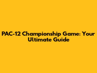 PAC-12 Championship Game: Your Ultimate Guide
