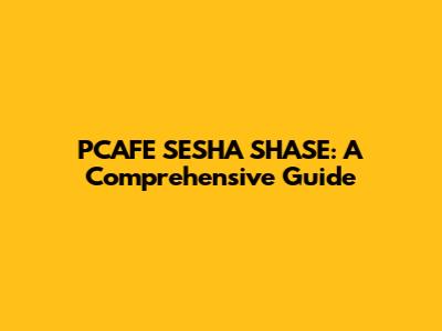 PCAFE SESHA SHASE: A Comprehensive Guide