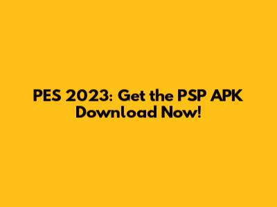 PES 2023: Get the PSP APK Download Now!
