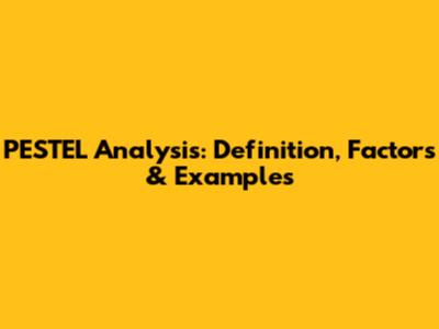 PESTEL Analysis: Definition, Factors & Examples