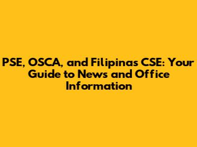 PSE, OSCA, and Filipinas CSE: Your Guide to News and Office Information