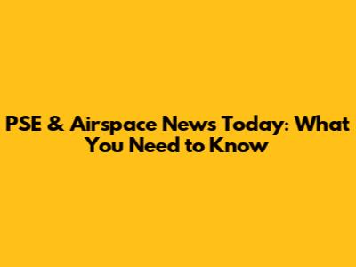 PSE & Airspace News Today: What You Need to Know