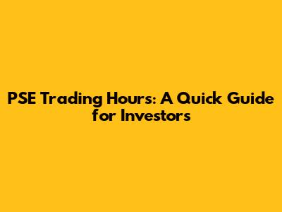 PSE Trading Hours: A Quick Guide for Investors
