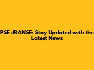 PSE iIRANSE: Stay Updated with the Latest News