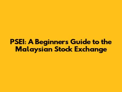 PSEI: A Beginner's Guide to the Malaysian Stock Exchange