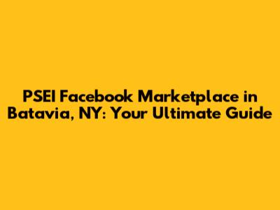 PSEI Facebook Marketplace in Batavia, NY: Your Ultimate Guide