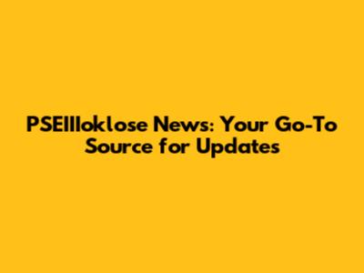 PSEIIIoklose News: Your Go-To Source for Updates
