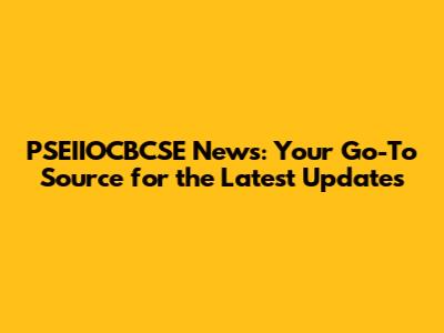 PSEIIOCBCSE News: Your Go-To Source for the Latest Updates