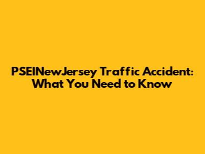 PSEINewJersey Traffic Accident: What You Need to Know
