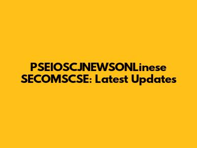 PSEIOSCJNEWSONLinese SECOMSCSE: Latest Updates