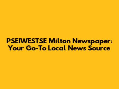 PSEIWESTSE Milton Newspaper: Your Go-To Local News Source