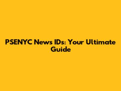 PSENYC News IDs: Your Ultimate Guide