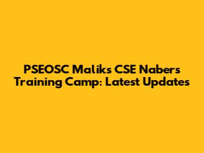 PSEOSC Maliks CSE Naber's Training Camp: Latest Updates