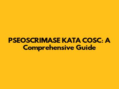 PSEOSCRIMASE KATA COSC: A Comprehensive Guide