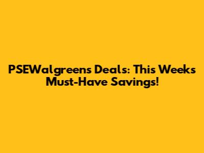 PSEWalgreens Deals: This Week's Must-Have Savings!