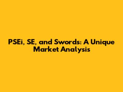 PSEi, SE, and Swords: A Unique Market Analysis