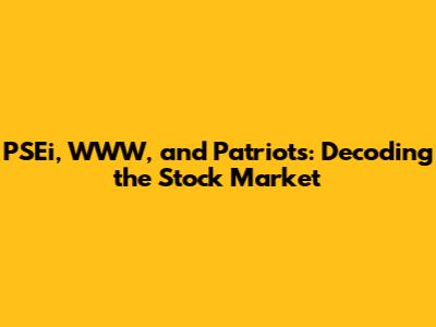 PSEi, WWW, and Patriots: Decoding the Stock Market