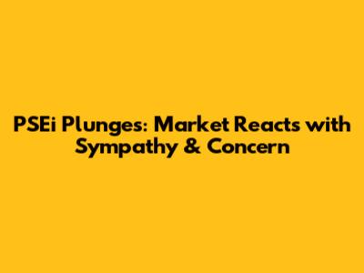 PSEi Plunges: Market Reacts with Sympathy & Concern