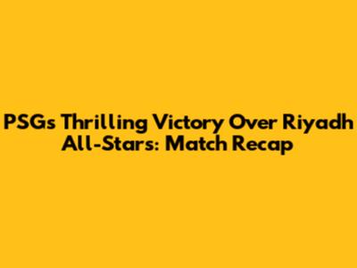 PSG's Thrilling Victory Over Riyadh All-Stars: Match Recap