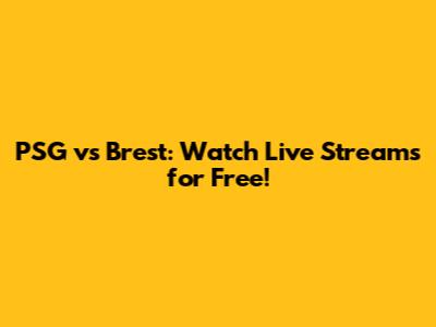 PSG vs Brest: Watch Live Streams for Free!