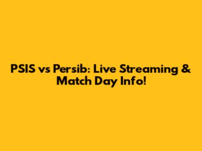 PSIS vs Persib: Live Streaming & Match Day Info!